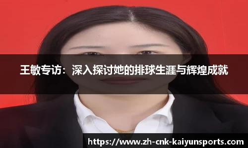 王敏专访：深入探讨她的排球生涯与辉煌成就