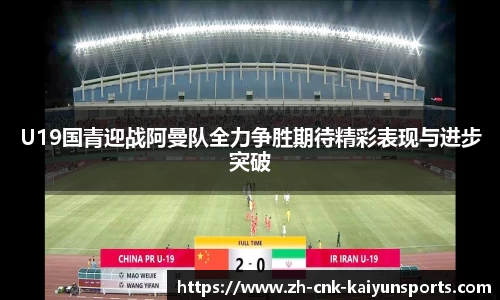U19国青迎战阿曼队全力争胜期待精彩表现与进步突破